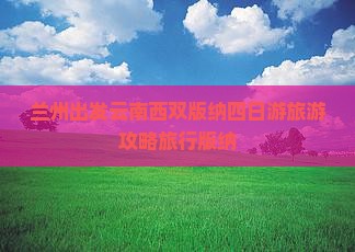 兰州去云南西双版纳四日游 兰州去云南西双版纳四日游