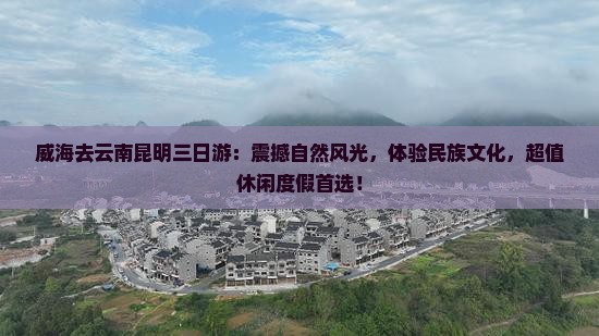 威海去云南昆明三日游