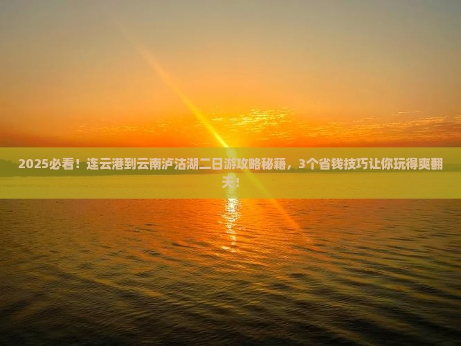 连云港到云南泸沽湖二日游