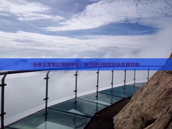 云南玉龙雪山深度体验：两日游行程规划与实用攻略