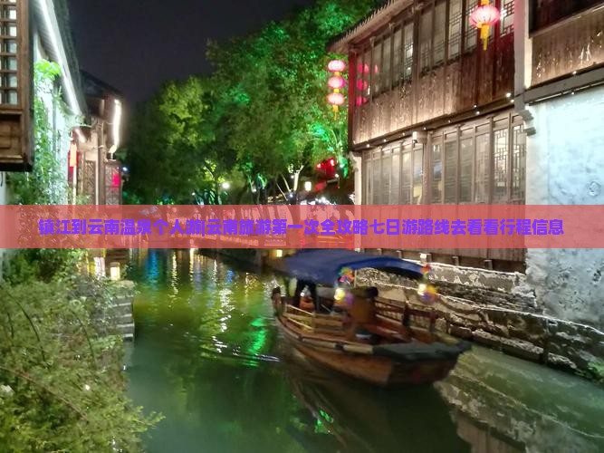 镇江到云南温泉个人游|云南旅游第一次全攻略七日游路线去看看行程信息