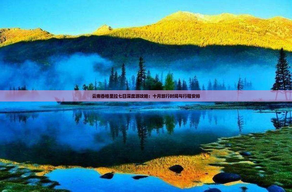 云南香格里拉七日深度游攻略：十月旅行时间与行程安排