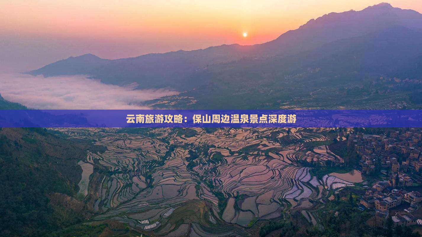 云南旅游攻略：保山周边温泉景点深度游