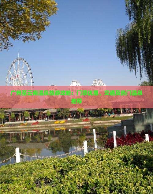广州至云南温泉旅游攻略：门票优惠、交通及热门温泉推荐