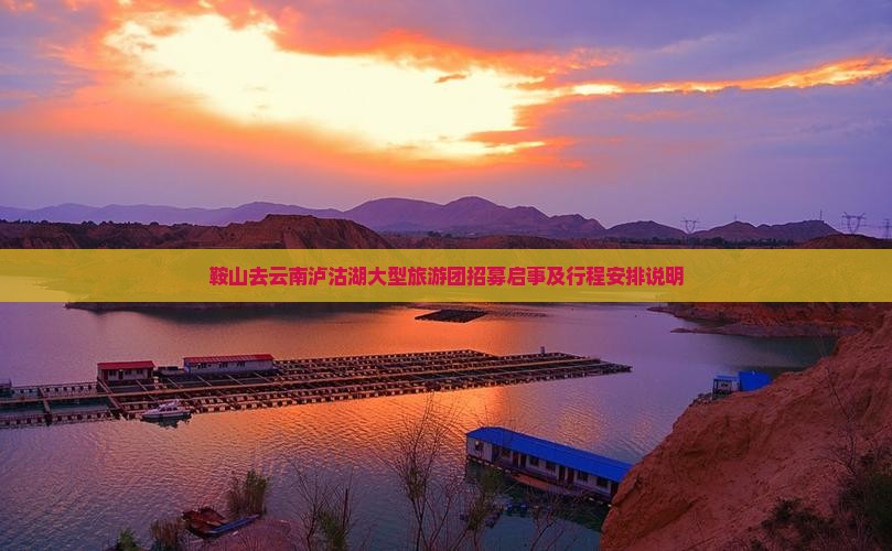 鞍山去云南泸沽湖大型旅游团招募启事及行程安排说明