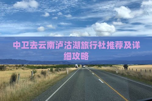 中卫去云南泸沽湖旅行社