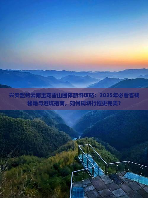 兴安盟到云南玉龙雪山团体旅游