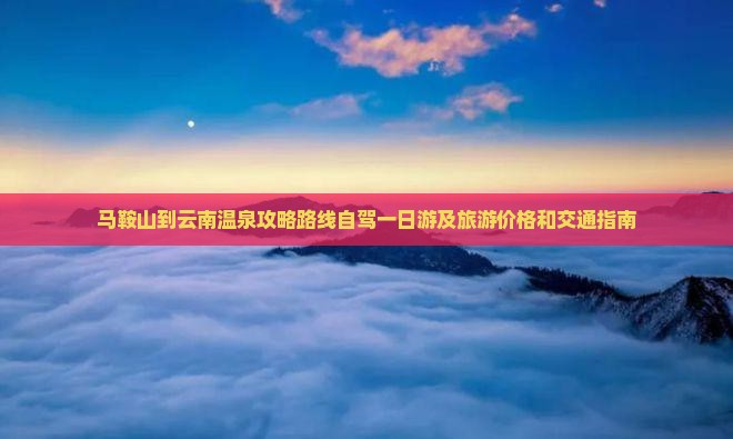马鞍山到云南温泉攻略