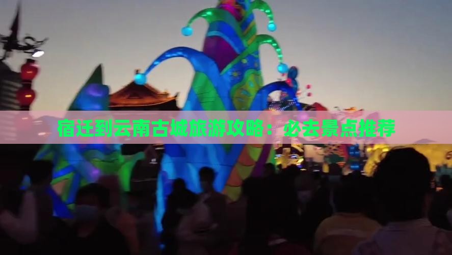 宿迁到云南古城必去地