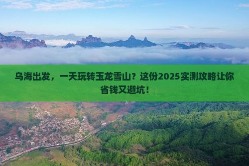 乌海市去云南玉龙雪山一日