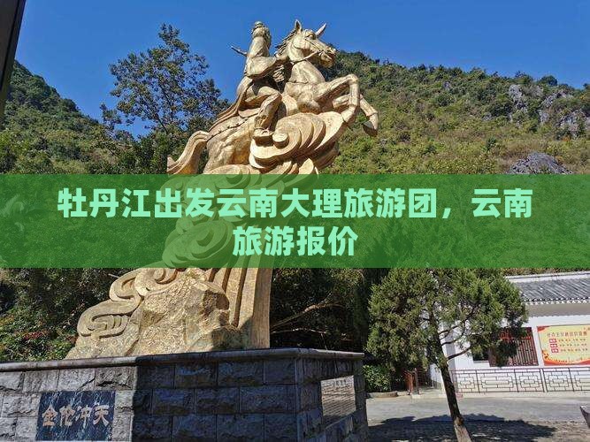 牡丹江去云南大理大型旅游团