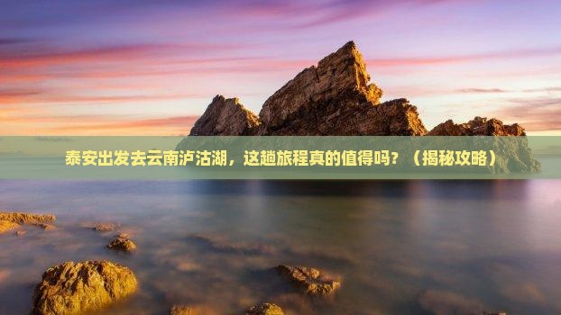 泰安到云南泸沽湖攻略