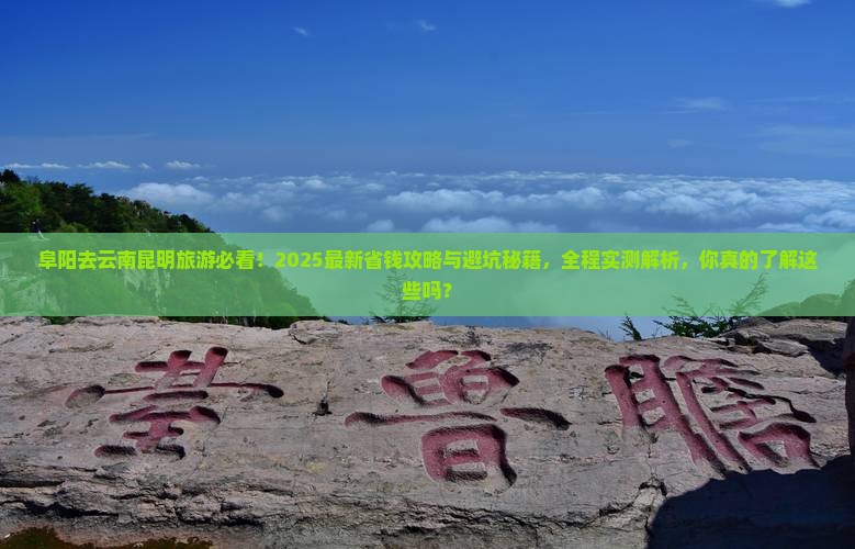 阜阳去云南昆明旅游