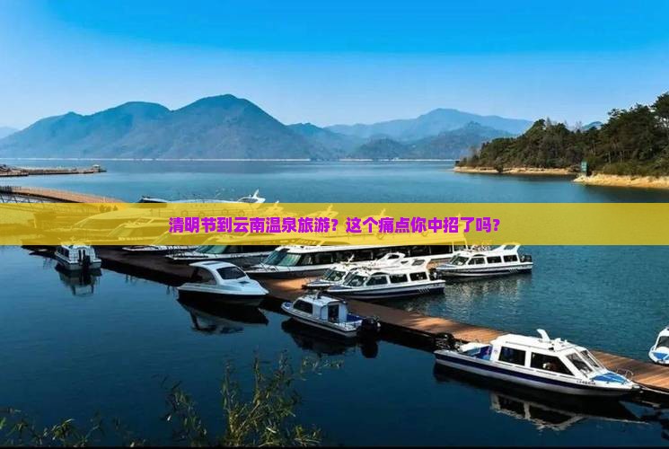 清明节到云南温泉旅游