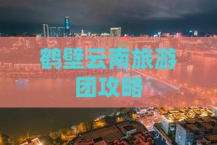 鹤壁去云南古城旅行社