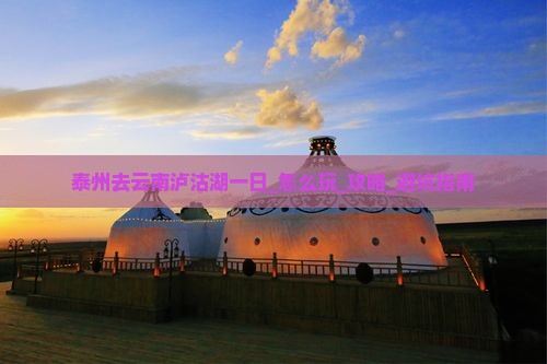 泰州去云南泸沽湖一日