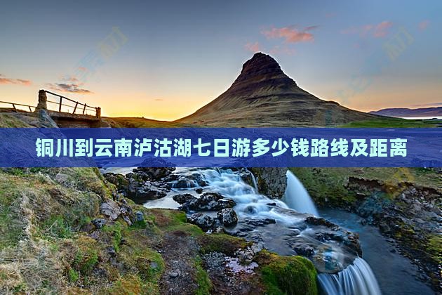 铜川到云南泸沽湖七日游