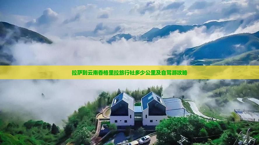 拉萨到云南香格里拉旅行社多少公里及自驾游攻略