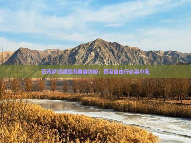 云南泸沽湖旅游美食攻略：贵港自由行必尝小吃
