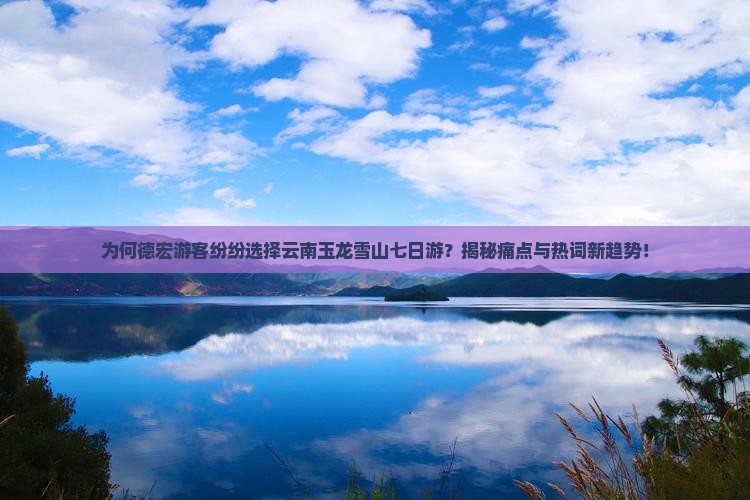 德宏去云南玉龙雪山七日游