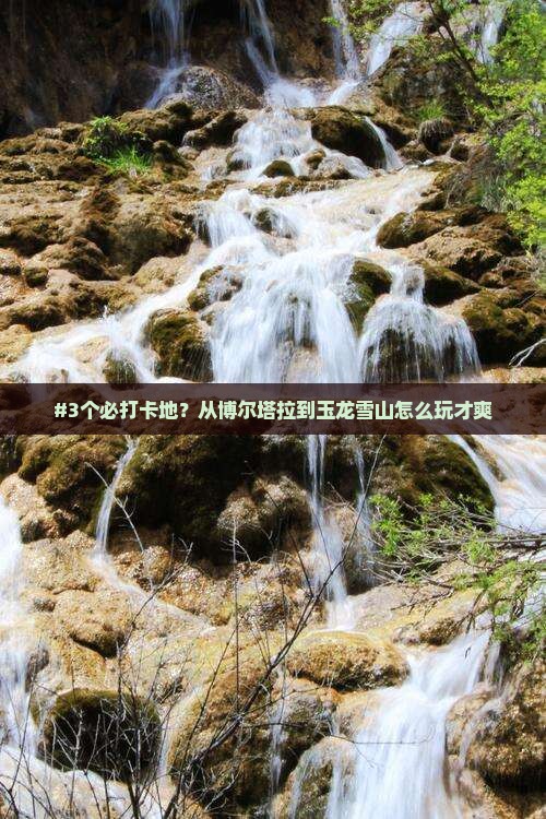 博尔塔拉到云南玉龙雪山必去地