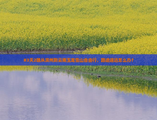 滨州到云南玉龙雪山自由行