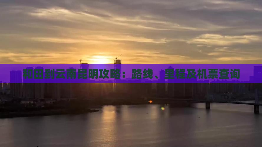 和田到云南昆明攻略