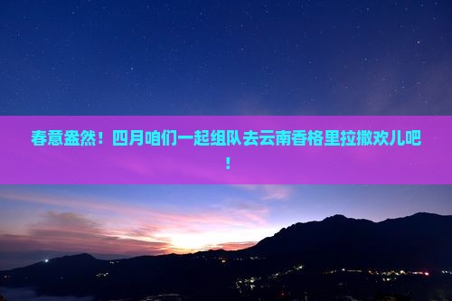 四月到云南香格里拉团体旅游