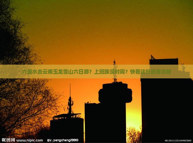 六盘水去云南玉龙雪山六日游
