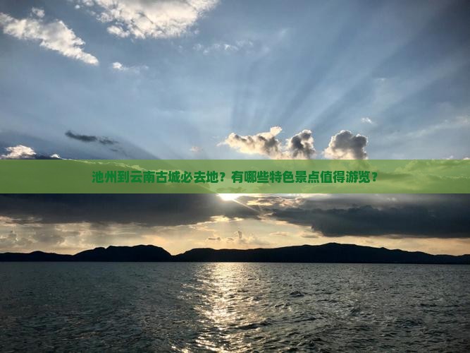 池州到云南古城必去地