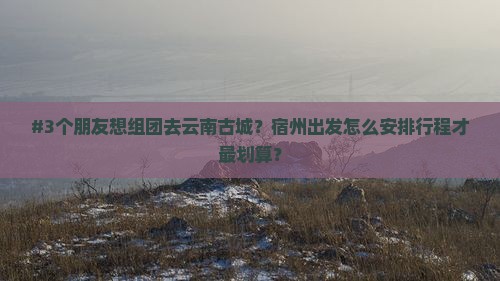 宿州去云南古城团体旅游