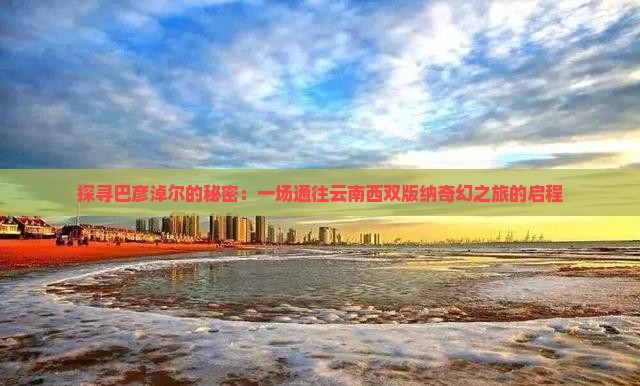 巴彦淖尔到云南西双版纳景点