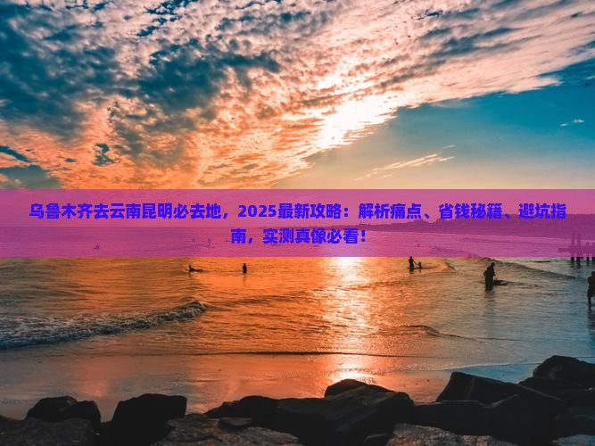 乌鲁木齐去云南昆明必去地