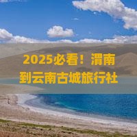 渭南到云南古城旅行社
