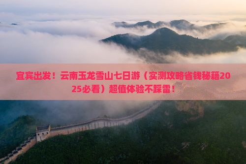 宜宾去云南玉龙雪山七日游