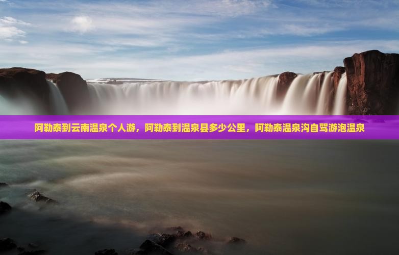 阿勒泰到云南温泉个人游