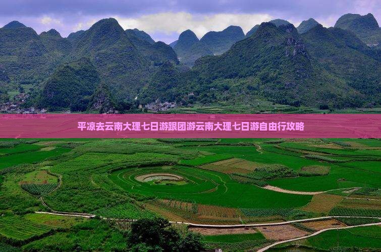 平凉去云南大理七日游