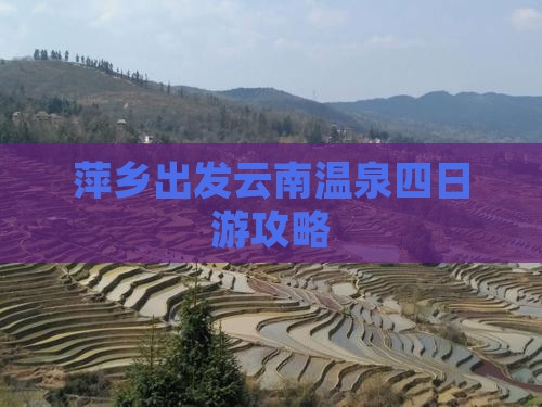 萍乡出发云南温泉四日游攻略