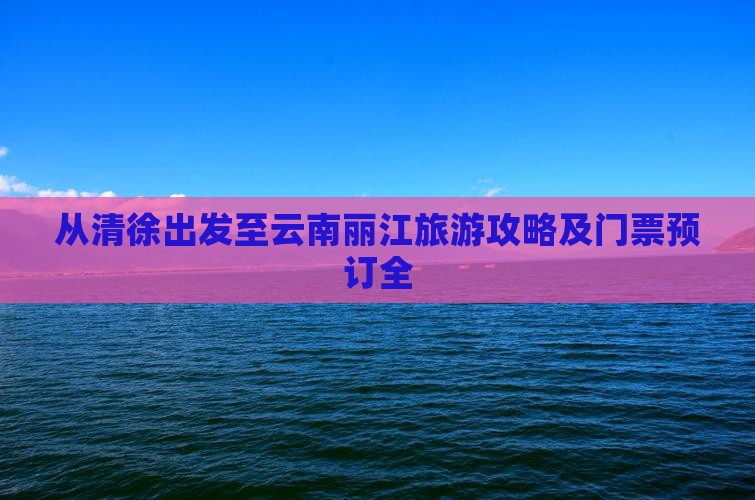 从清徐出发至云南丽江旅游攻略及门票预订全