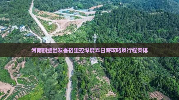 河南鹤壁出发香格里拉深度五日游攻略及行程安排