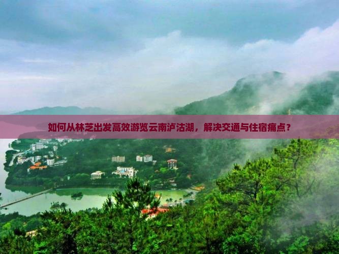 林芝去云南泸沽湖攻略