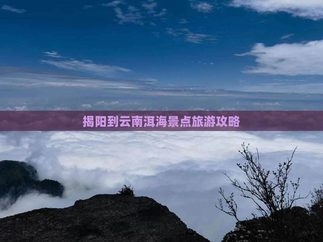 揭阳到云南洱海景点