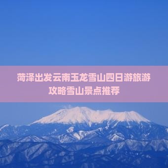 菏泽到云南玉龙雪山四日游