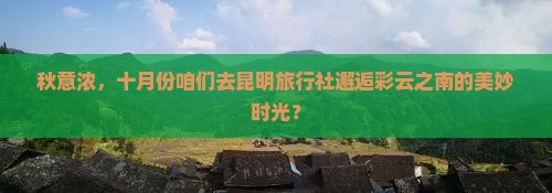 十月到云南昆明旅行社