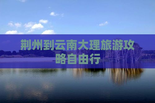 荆州去云南大理自由团