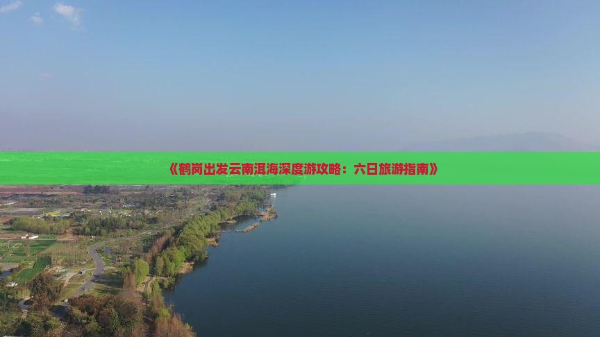 鹤岗到云南洱海六日游