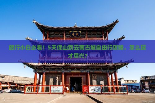 保山去云南古城自由行