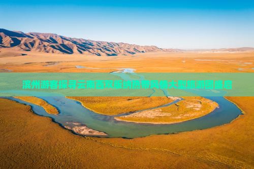 滨州到云南西双版纳大型旅游团