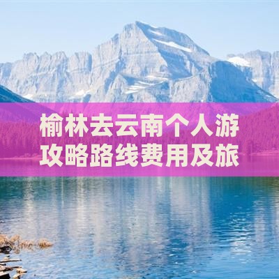 榆林去云南个人游