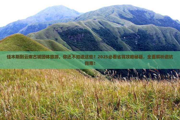 佳木斯到云南古城团体旅游